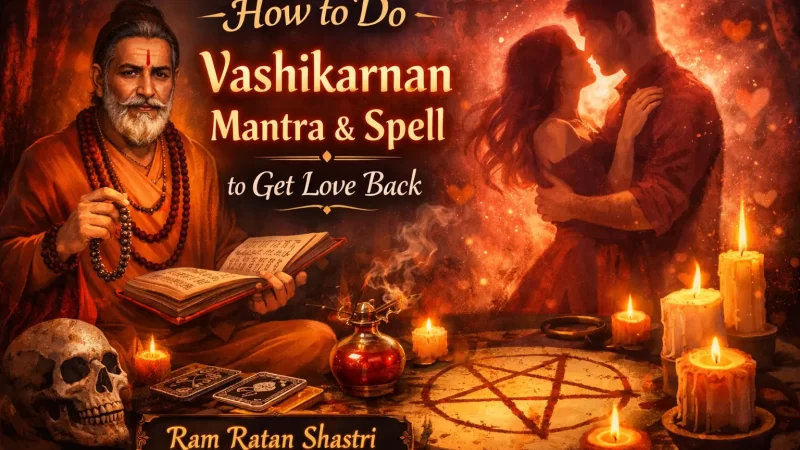 How to Do Vashikarnan Mantra & Spell to Get Love Back